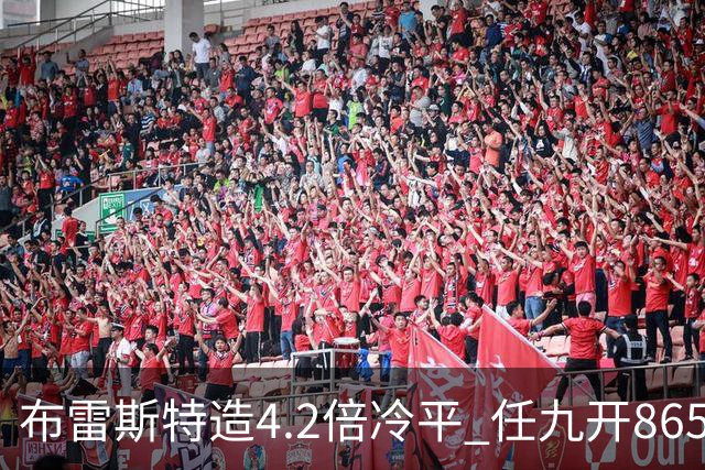 布雷斯特造4.2倍冷平 任九开8653注1378元